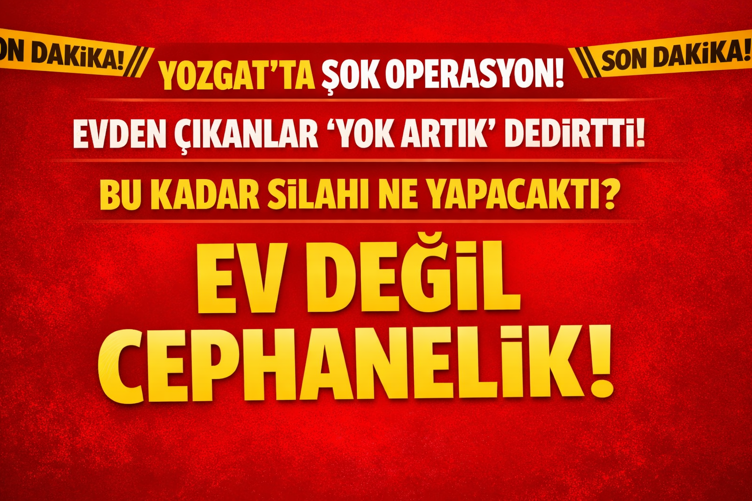 Yozgat’ta Şok Operasyon: Evden çıkanlar ‘yok artık’ dedirtti! Bu kadar silahı ne yapacaktı?