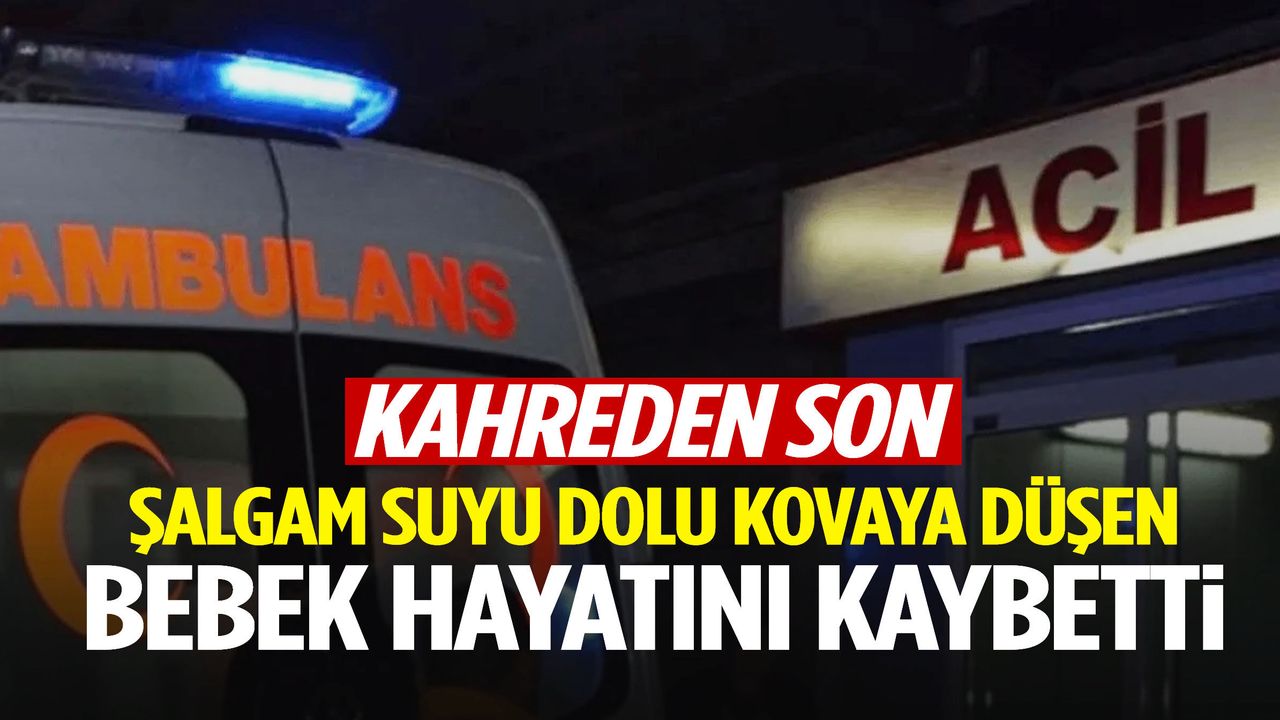 1 Yaşındaki Bebek Şalgam Kovasına Düştü Hayatını Kaybetti