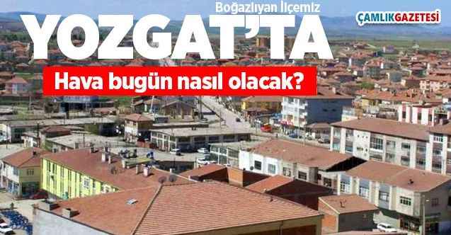 14 Mayıs Yozgat ve İlçelerinde hava durumu nasıl olacak?