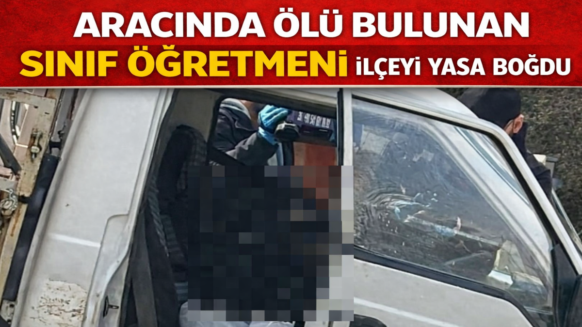 Aracında Ölü Bulunan Sınıf Öğretmeni İlçeyi Yasa Boğdu