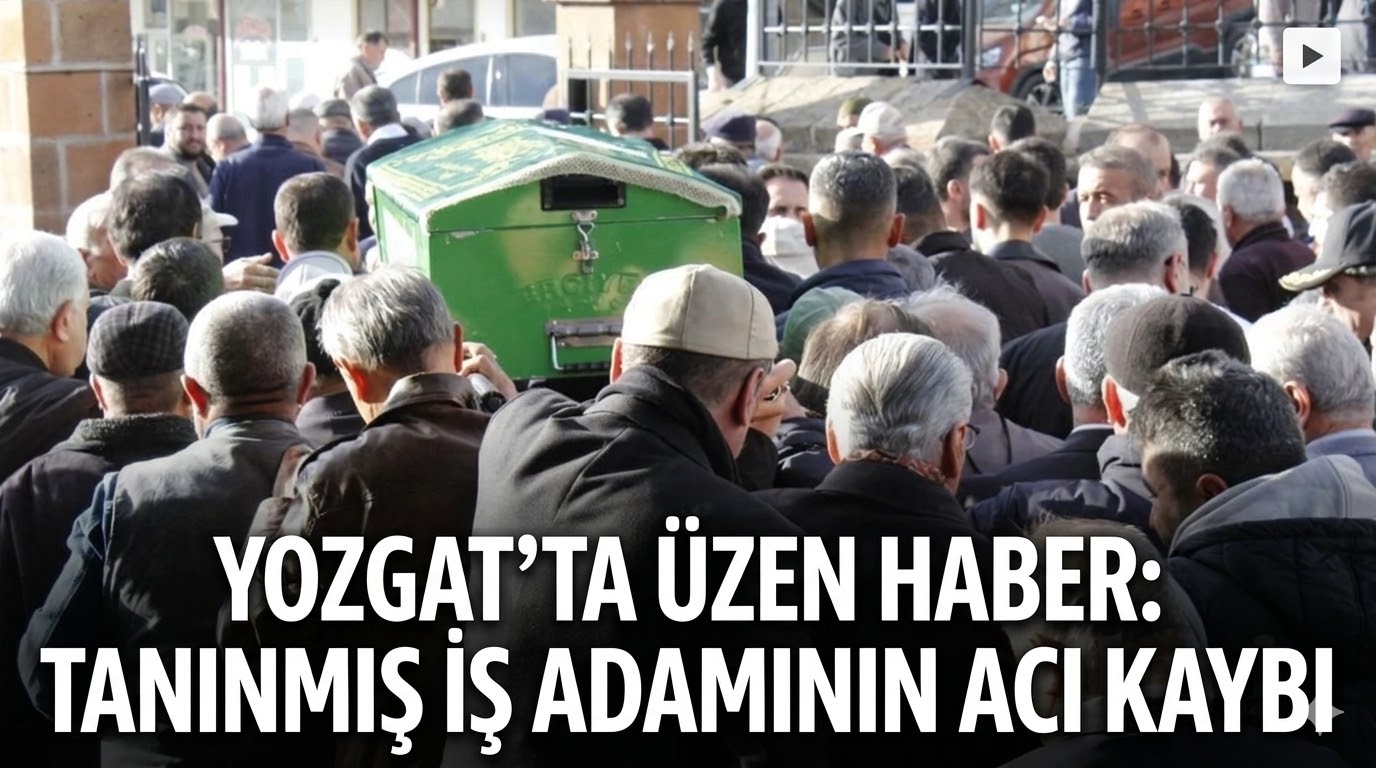 Yozgat’ta Üzen Haber: Tanınmış İş Adamının Acı Kaybı