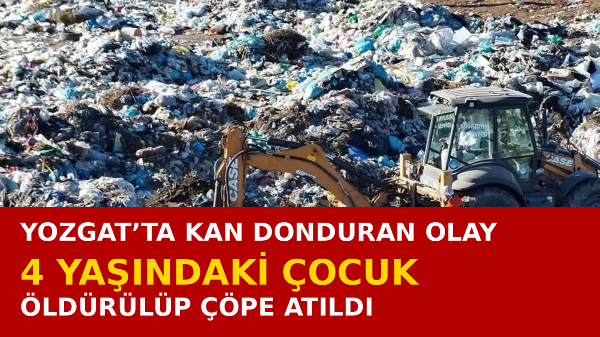 Yozgat’ta 4 Yaşındaki Çocuğunu Öldürüp Çöpe Attı