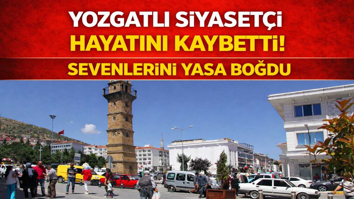 Yozgatlı Siyasetçi Hayatını Kaybetti! Sevenlerini Yasa Boğdu