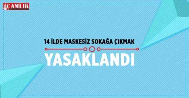 14 ilde maskesiz sokağa çıkmak yasaklandı!