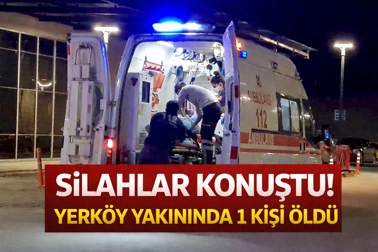 Silahlar Konuştu! Yerköy Yakınında 1 Kişi Öldü
