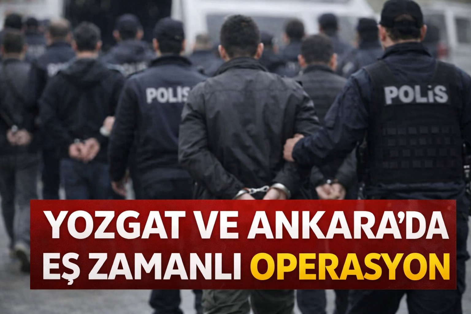 Yozgat ve Ankara’da Eş Zamanlı Operasyon