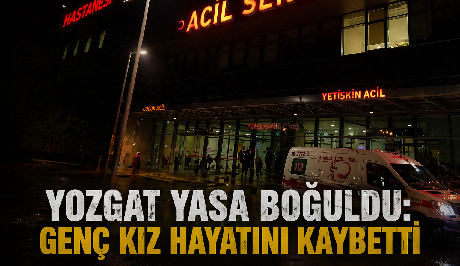 Yozgat Yasa Boğuldu: Genç Kız Hayatını Kaybetti