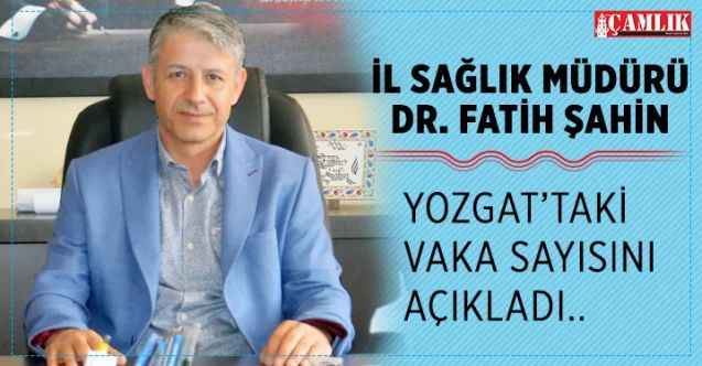 İl Sağlık Müdürü Dr. Fatih Şahin, Yozgat’taki koronavirüs vaka sayısını açıkladı