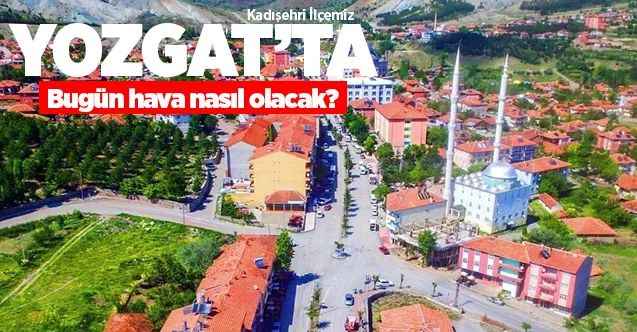 17 Mayıs Pazar günü Yozgat ve ilçelerinde hava nasıl olack?