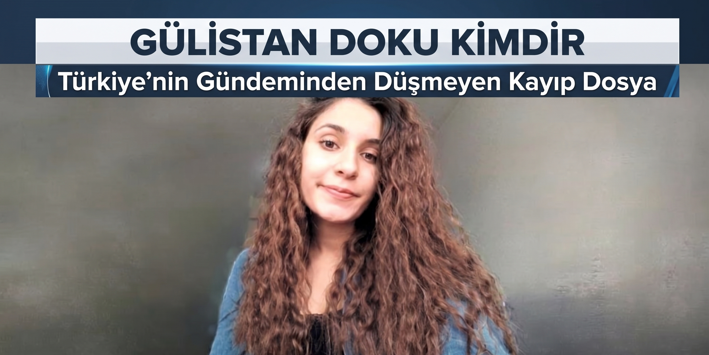 Gülistan Doku Kimdir? Türkiye’nin Gündeminden Düşmeyen Kayıp Dosyada Son Gelişmeler