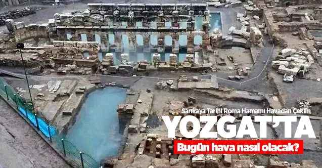 19 Mayıs Salı günü Yozgat ve ilçelerinde hava nasıl olacak?