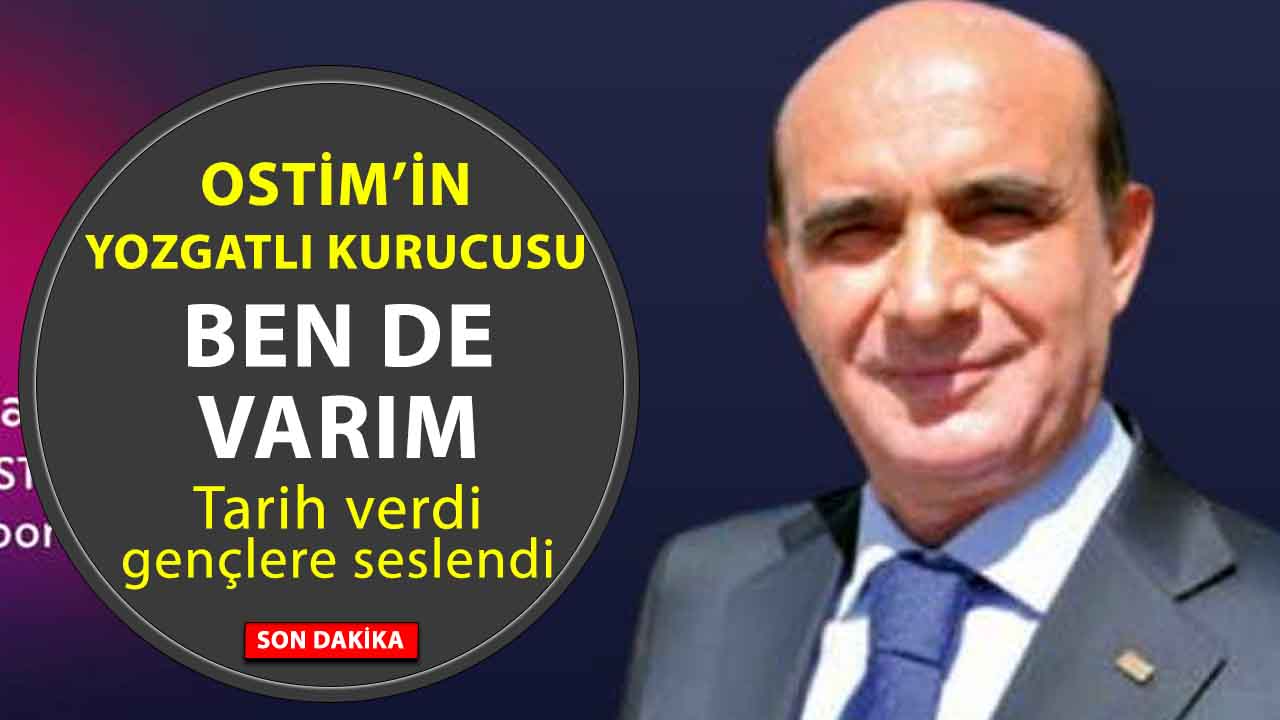 OSTİM’in Yozgatlı kurucusundan büyük pazar mesajı! Tarih verdi ben de katılacağım dedi