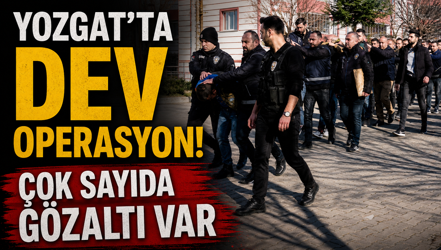 Yozgat’ta Dev Operasyon: Çok Sayıda Gözaltı Var