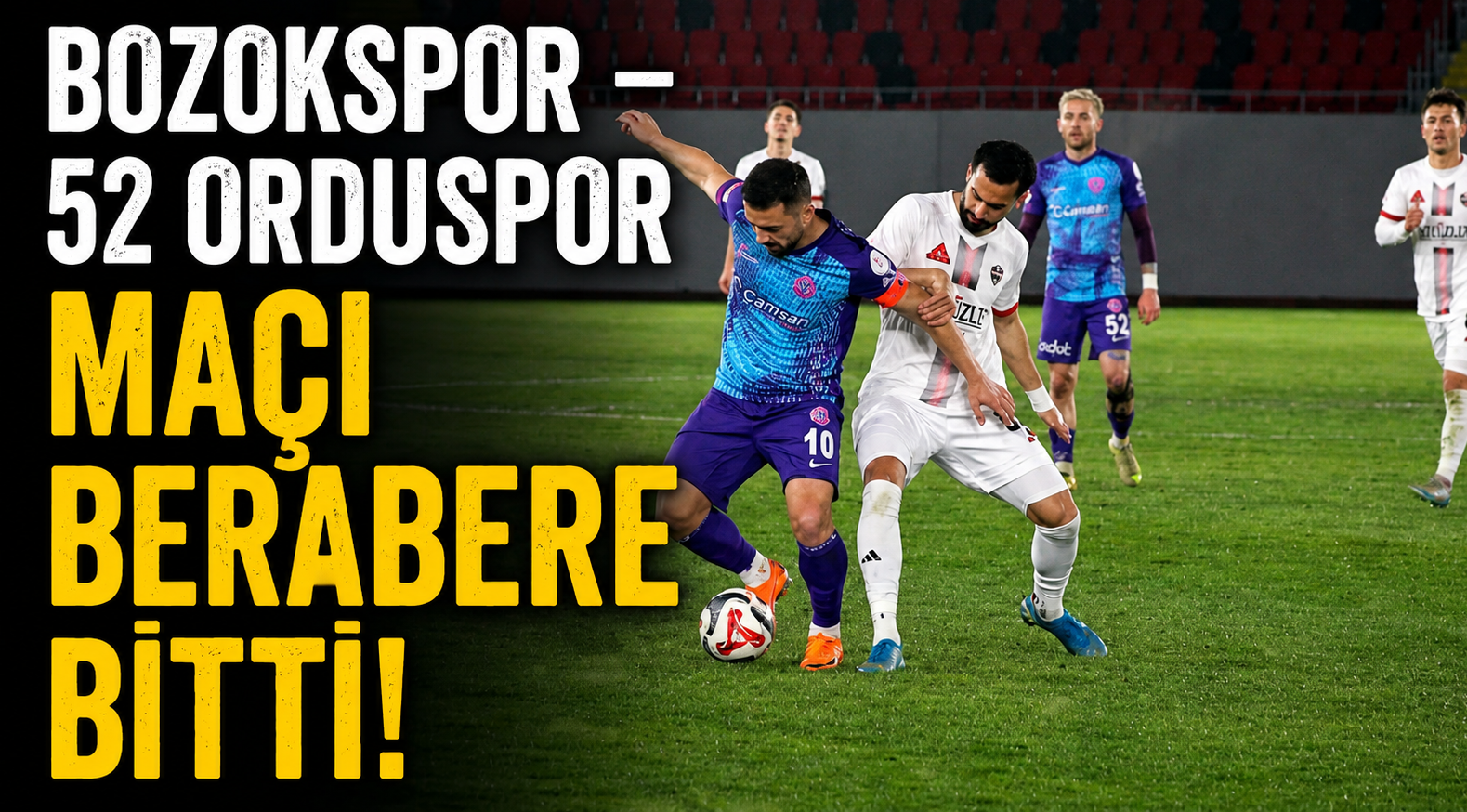 Bozokspor – 52 Orduspor Maçı Berabere Bitti! Yarı Finalde İlk Randevuda Kazanan Çıkmadı