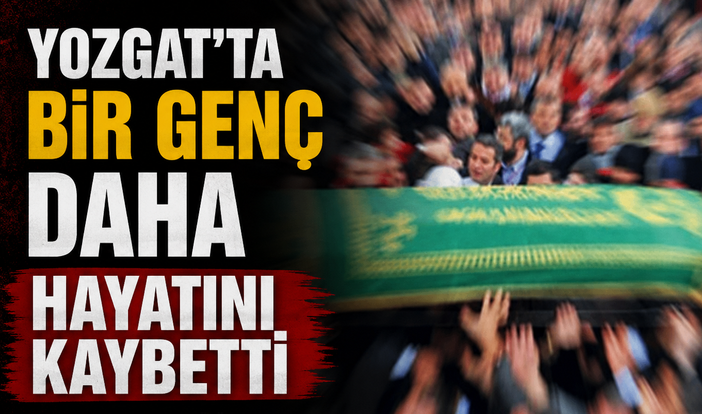 Yozgat’ta Bir Genç Daha Hayatını Kaybetti