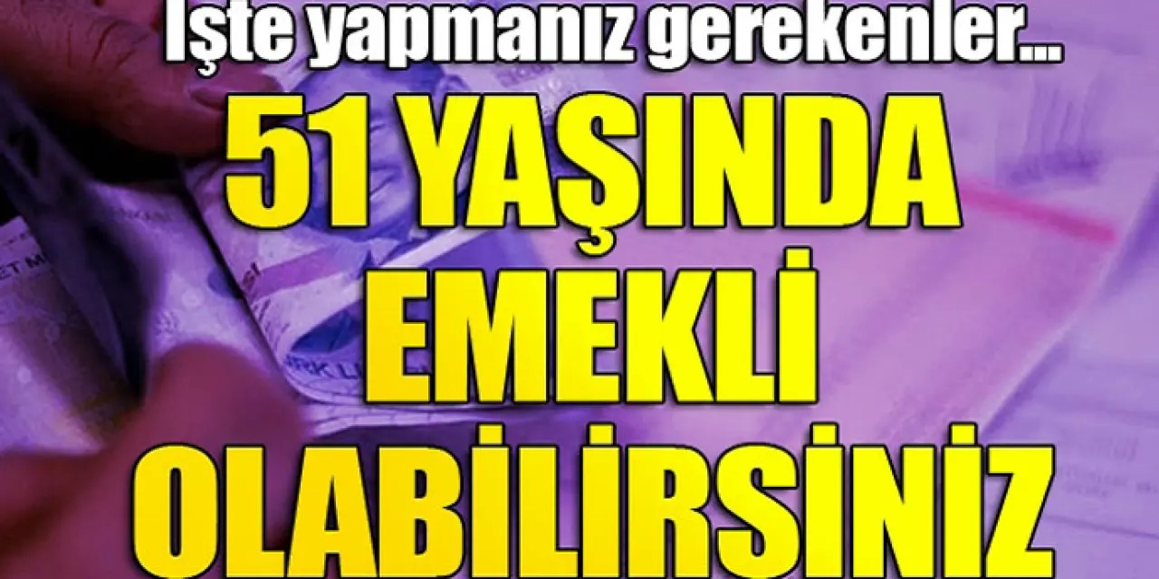 SGK’dan Açıklama: 51 Yaşında Emeklilik Mümkün! İşte Şartlar ve Örnek Hesaplamalar