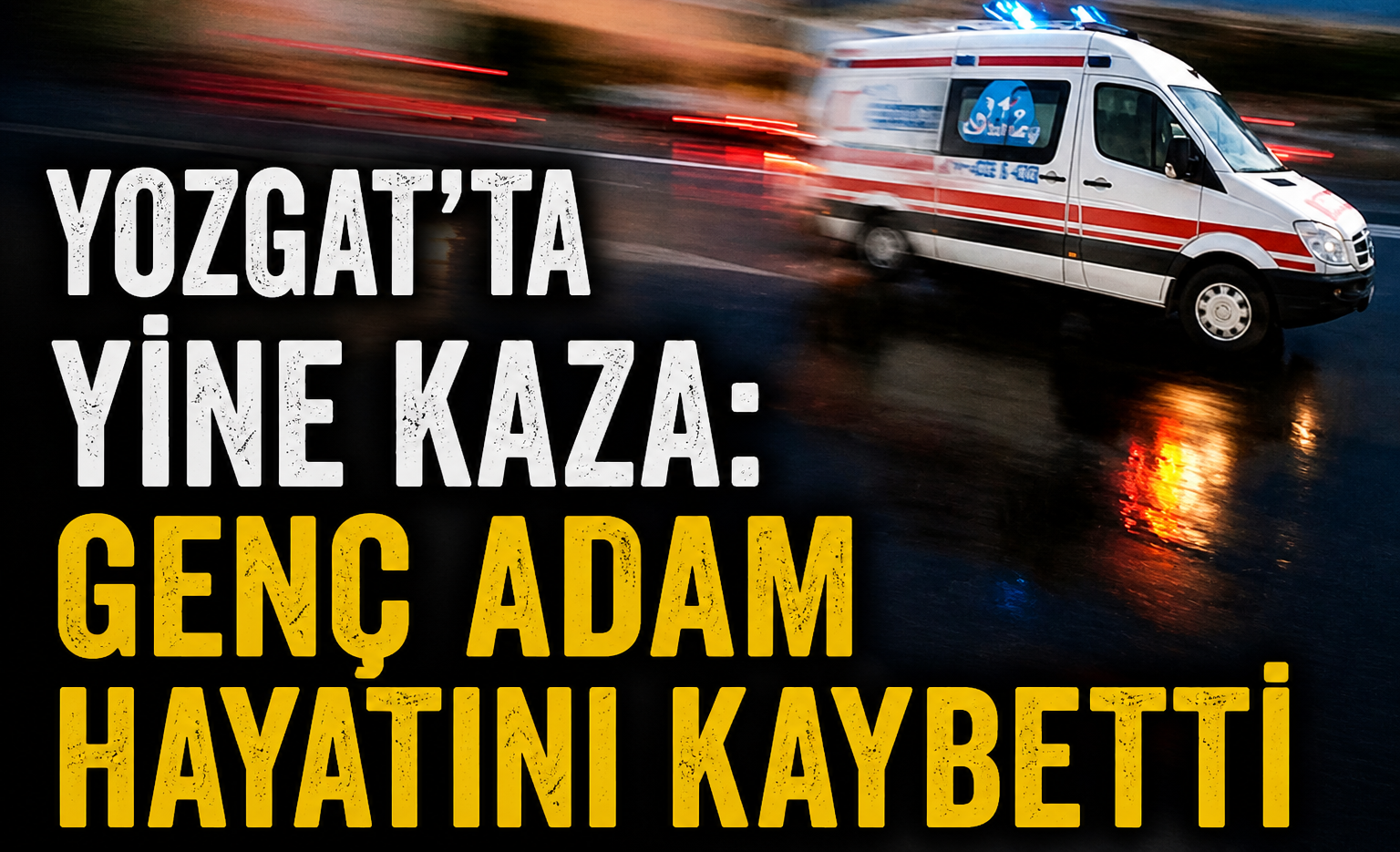 Yozgat’ta Yine Kaza: Genç Adam Hayatını Kaybetti