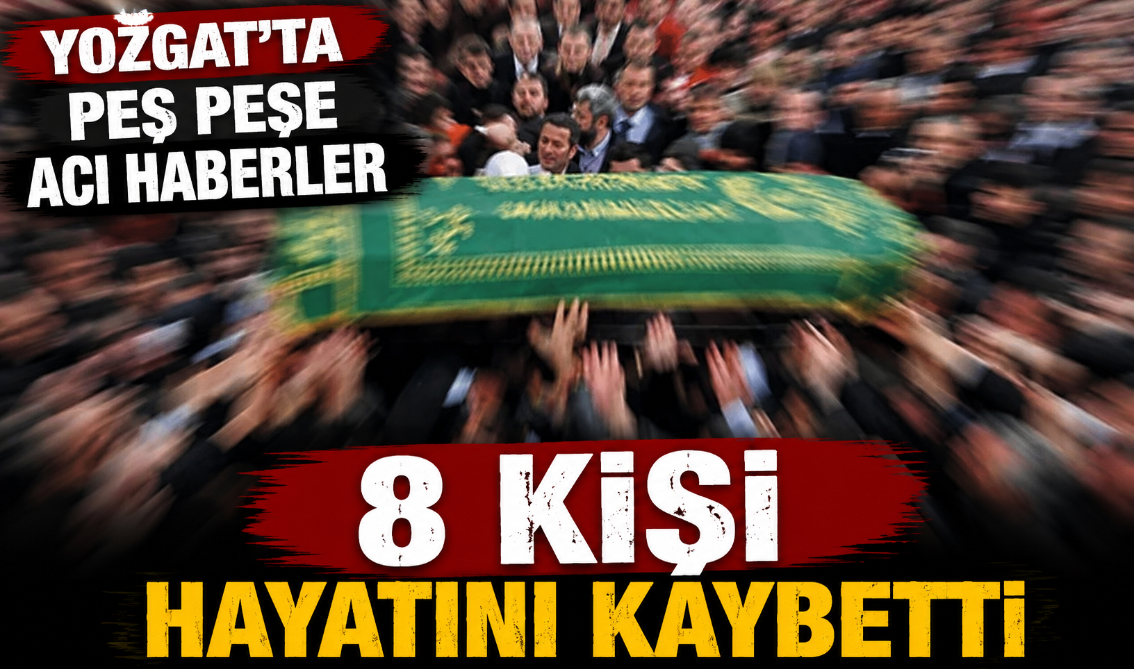 Yozgat’ta peş peşe acı haberler: 8 kişi hayatını kaybetti