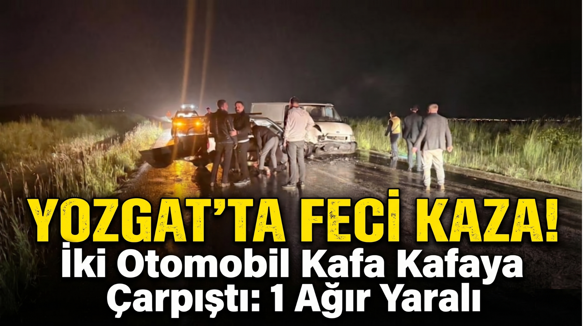 Yozgat’ta Feci Kaza! İki Otomobil Kafa Kafaya Çarpıştı: 1 Ağır Yaralı