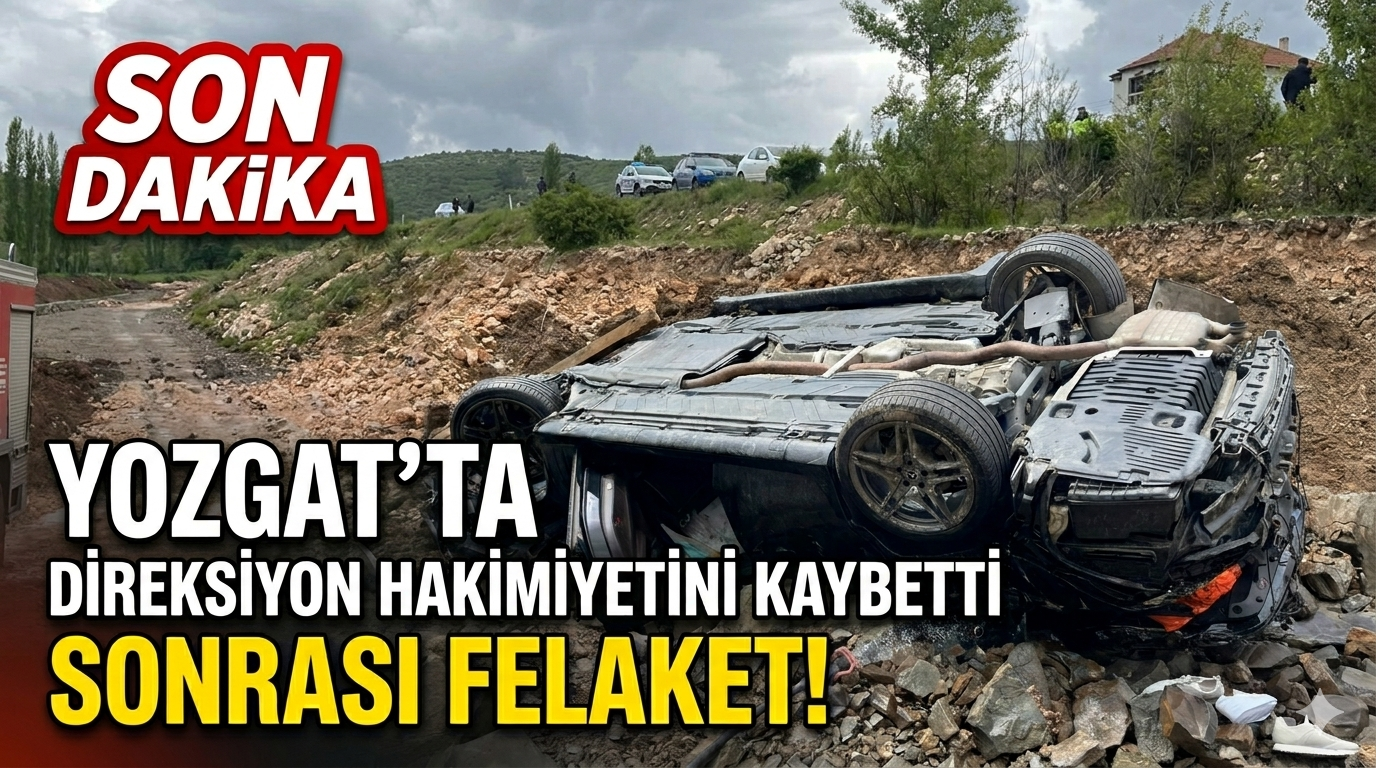 Yozgat’ta direksiyon hakimiyetini kaybetti sonrası felaket!