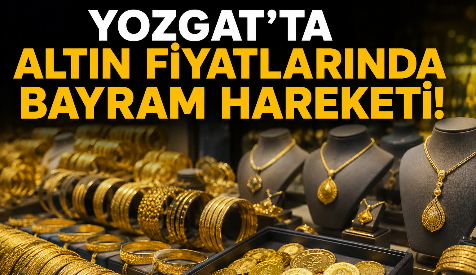 Yozgat’ta Altın Fiyatlarında Bayram Hareketi! Düğün Yapacaklar Dikkat