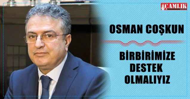 Osman Coşkun: Birbirimize destek olmalıyız