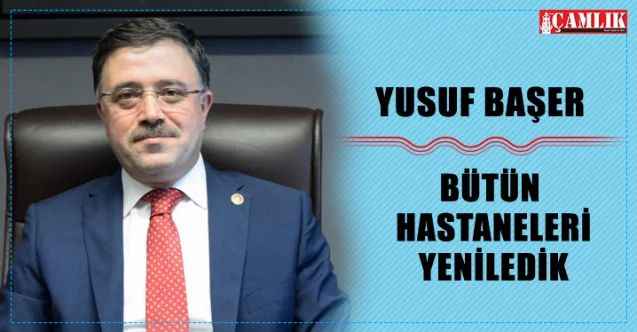 AK Parti Yozgat Milletvekili Yusuf Başer: Bütün hastaneleri yeniledik