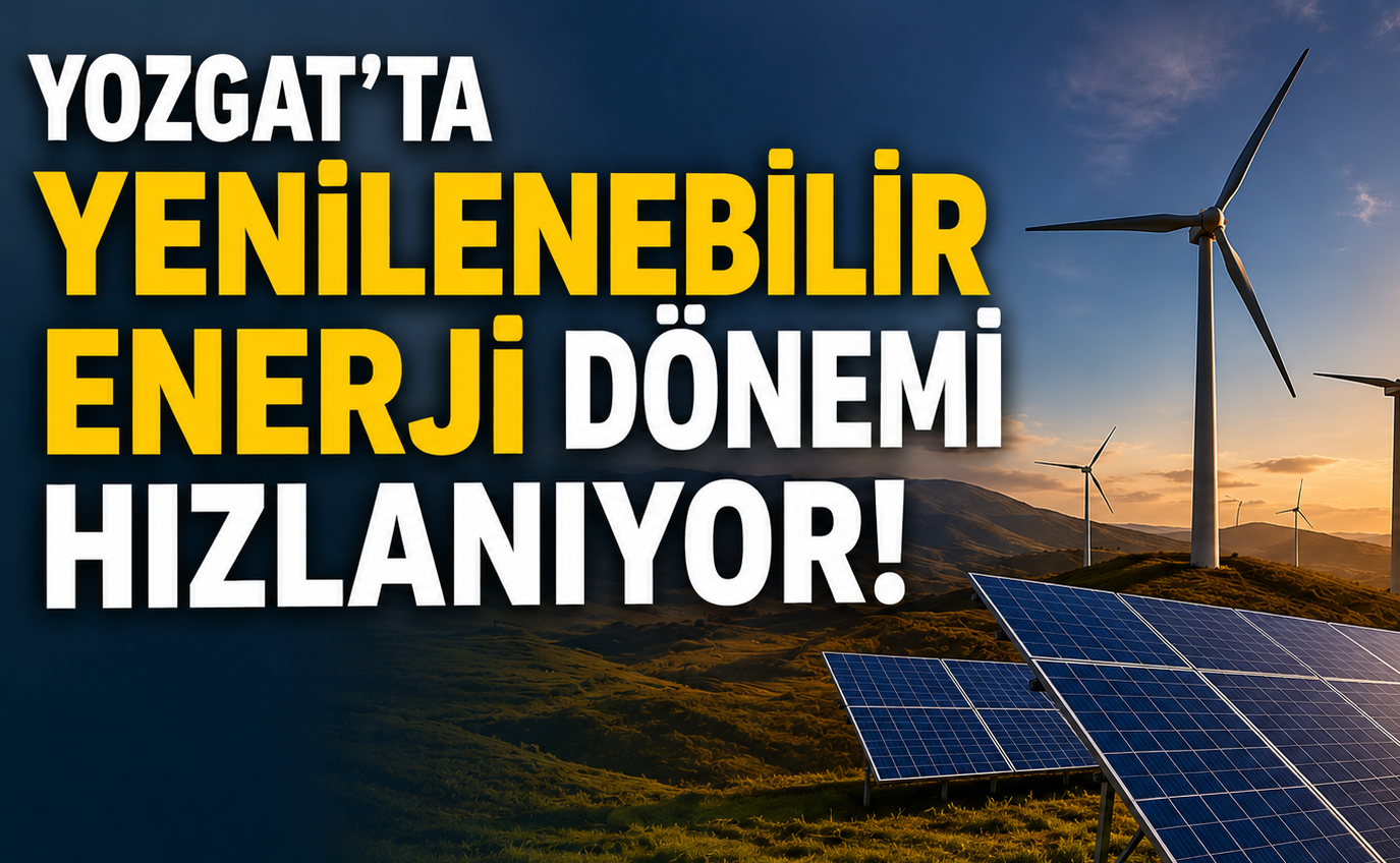 Yozgat’ta Yenilenebilir Enerji Dönemi Hızlanıyor! Güneş ve Rüzgâr Yatırımları Öne Çıkıyor