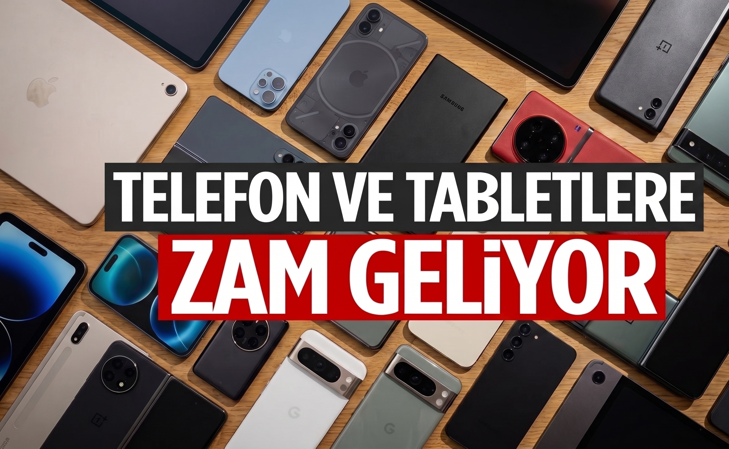 Telefon ve Tablet Fiyatlarına Zam Şoku! Yüzde 25 Artış Kapıda