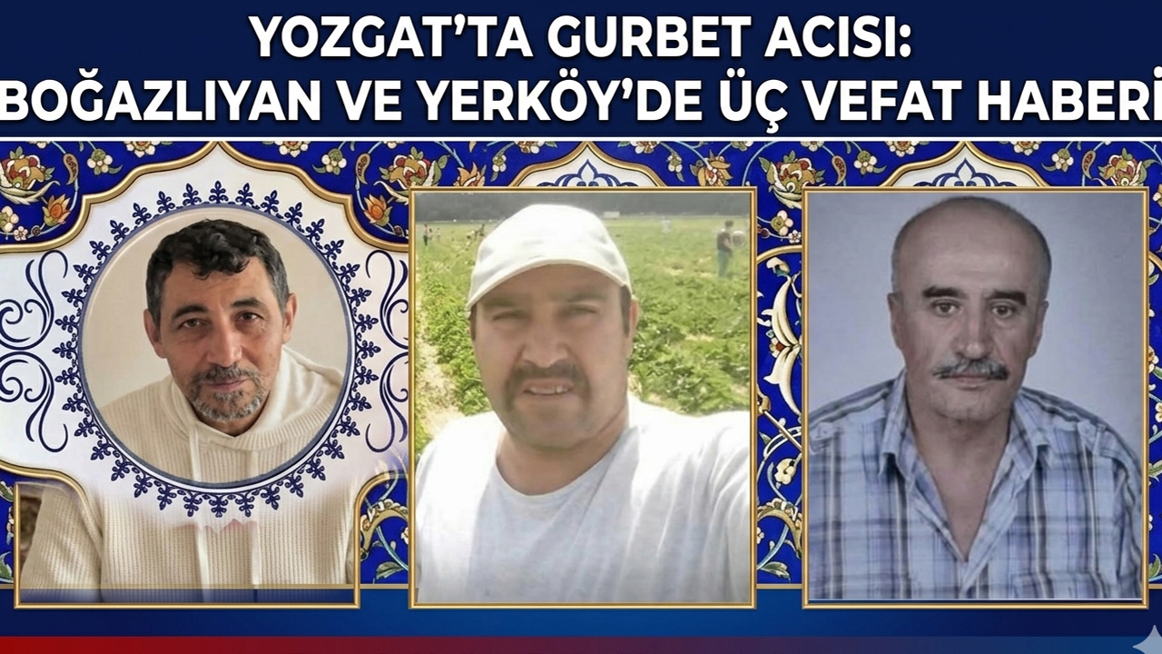 Yozgat’ta Gurbet Acısı: Boğazlıyan ve Yerköy’de Üç Vefat