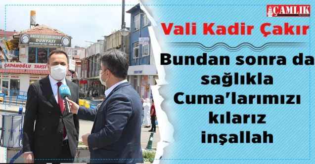 Yozgat Valisi Kadir Çakır: Bundan sonra da sağlıkla Cuma'larımızı kılarız inşallah