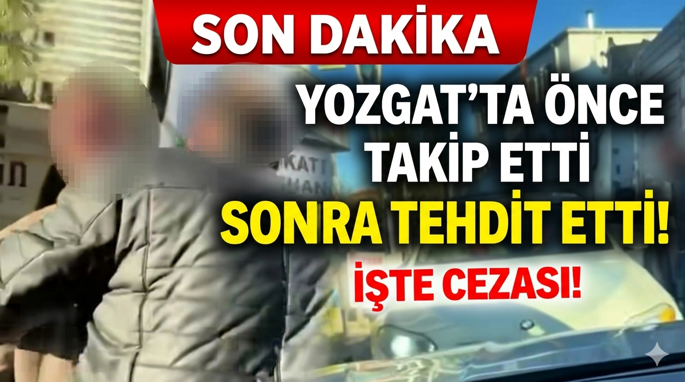 Yozgat’ta önce takip etti sonra tehdit etti: hem ceza yedi hem ehliyet gitti!