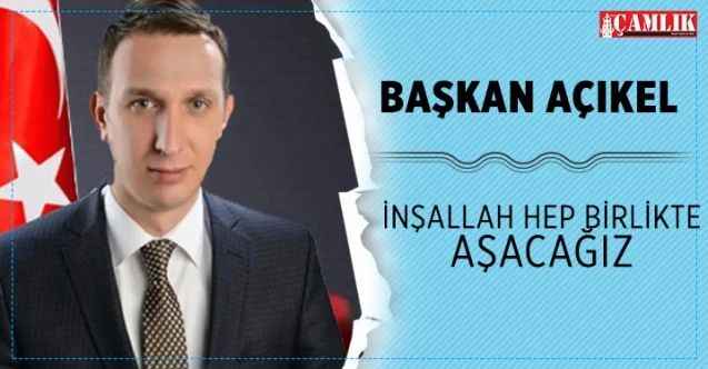 Başkan Açıkel, İnşallah hep birlikte aşacağız