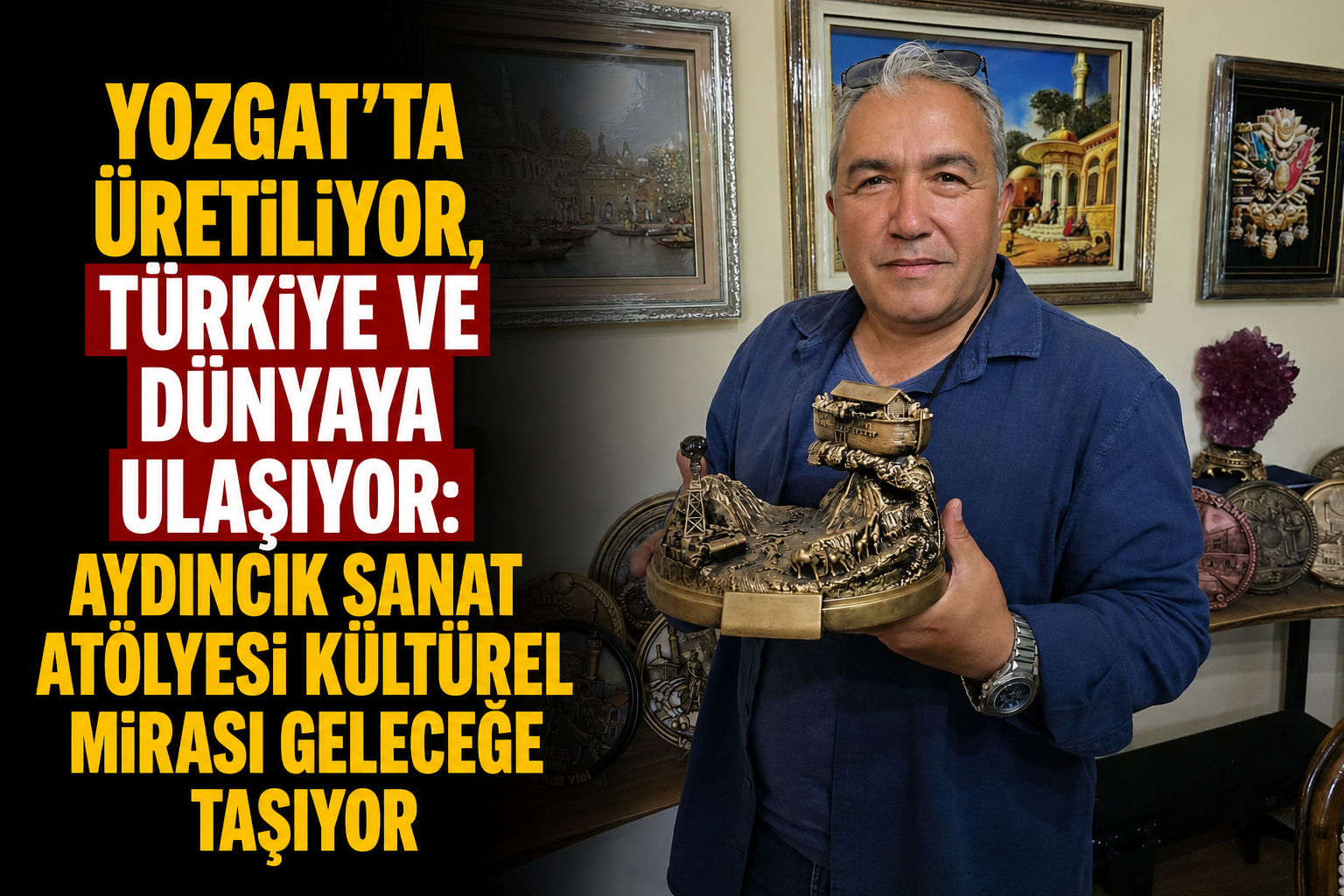 Yozgat’ta Üretiliyor, Türkiye ve Dünyaya Ulaşıyor: Kültürel Mirası Geleceğe Taşıyor