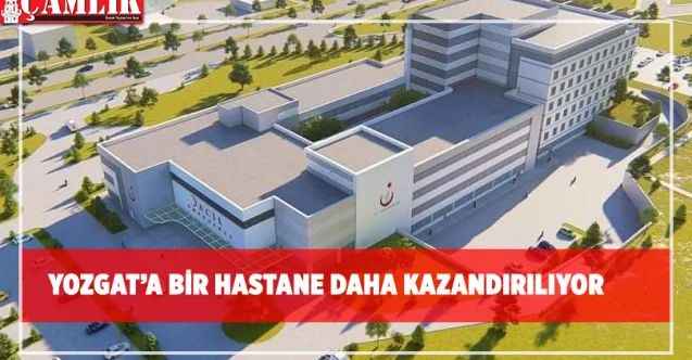 Yozgat'a bir hastane daha kazandırılıyor