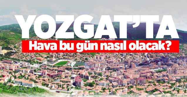 6 Haziran Cumartesi günü Yozgat ve ilçelerinde hava nasıl