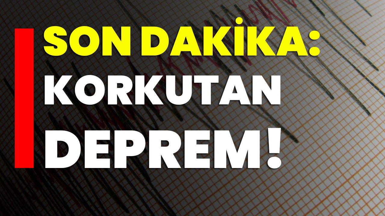 AFAD Duyurdu! Korkutan Deprem Oldu