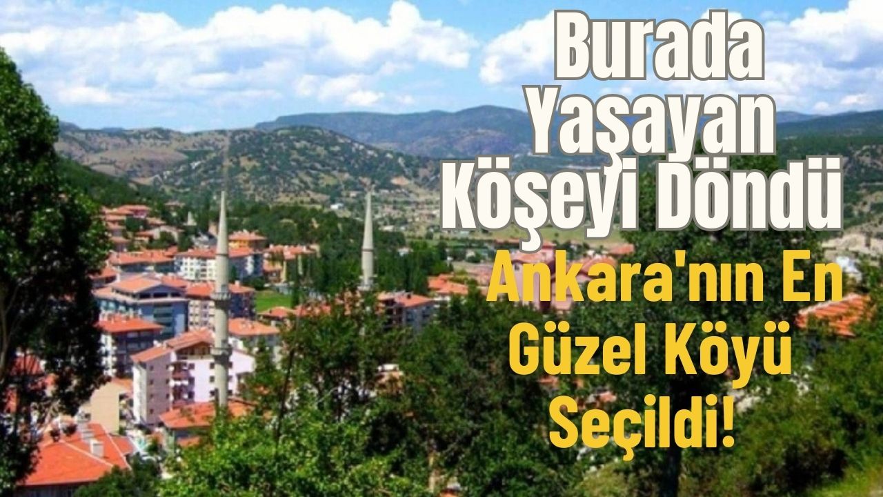 Burada Yaşayan Köşeyi Döndü! Ankara'nın En Güzel Köyü Seçildi