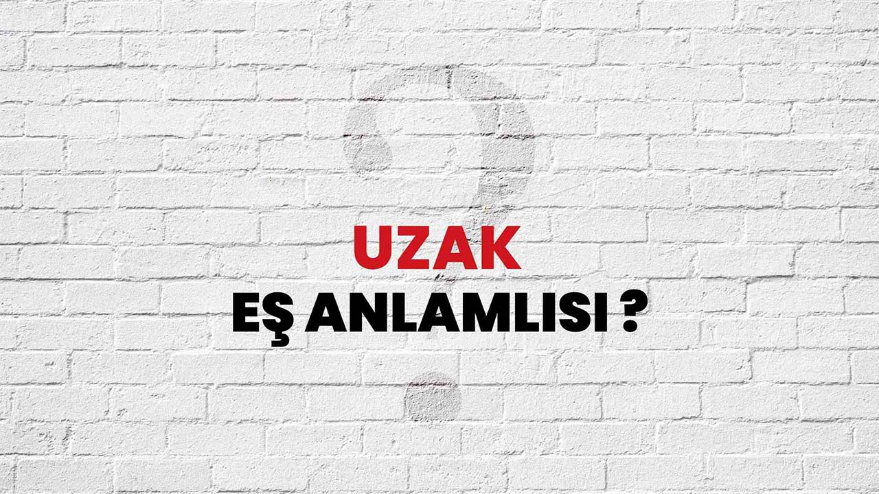 Uzak Kelimesinin Eş Anlamlısı Nedir