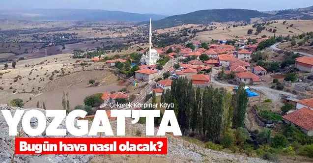 14 Haziran Pazar günü Yozgat ve ilçelerinde hava nasıl olacak?