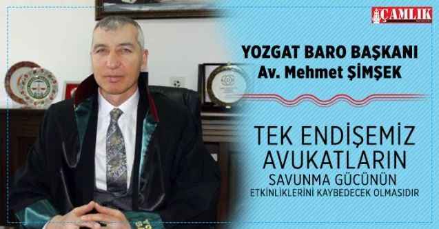 Yozgat Baro Başkanı Şimşek, Tek endişemiz, Avukatların savunma gücünün etkinliklerini kaybedecek olmasıdır