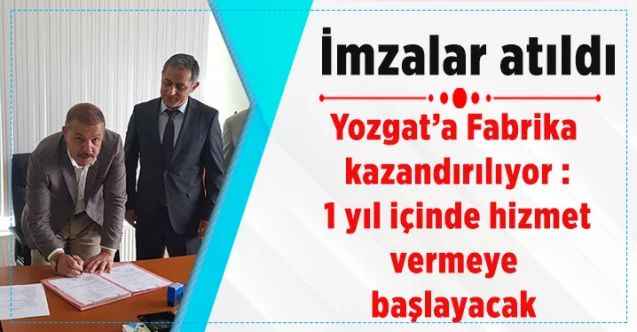 Yozgat’a Fabrika kazandırılıyor : 1 yıl içinde hizmet vermeye başlayacak
