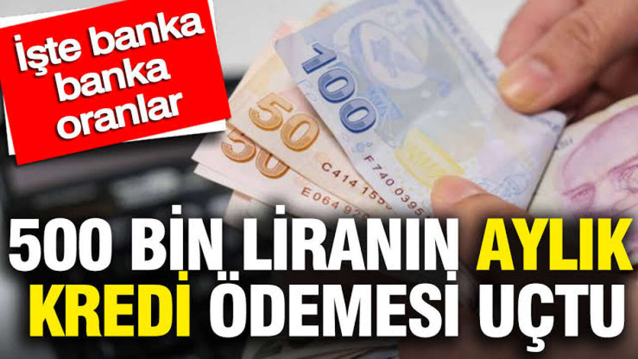500 Bin TL Kredi Çekmenin Maliyeti Belli Oldu: Banka Banka Aylık Taksitler