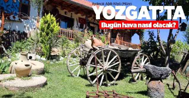 21 Haziran Pazar günü Yozgat ve ilçelerinde hava nasıl olacak?