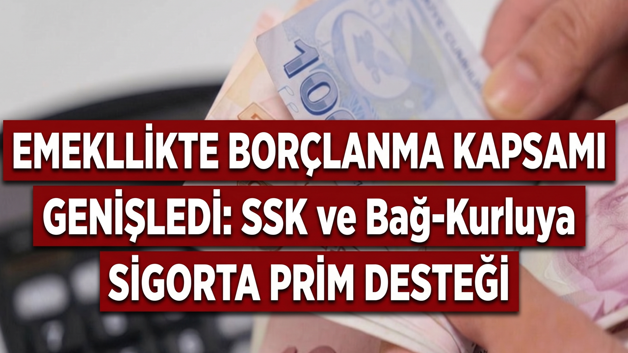 Emeklilikte Borçlanma Kapsamı Genişledi: SSK ve Bağ-Kurluya Sigorta Prim Desteği
