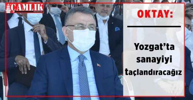 Cumhurbaşkanı Yardımcısı Fuat Oktay: Yozgat’ta sanayiyi taçlandıracağız
