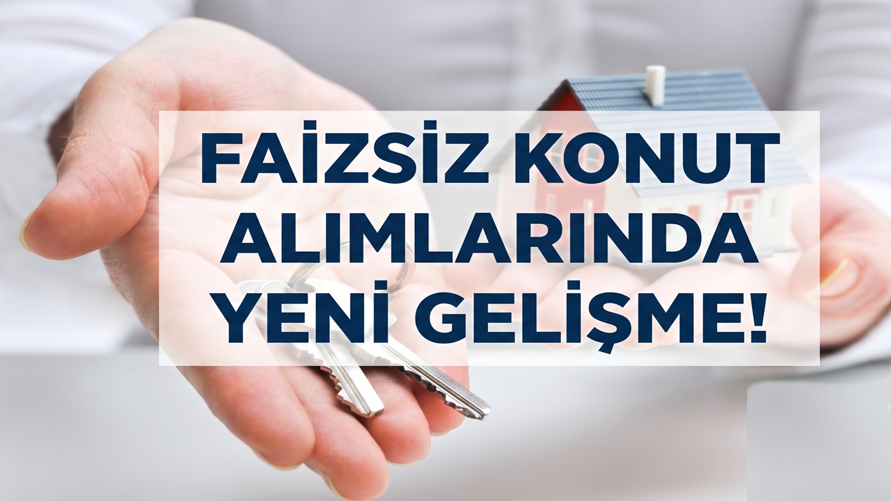 Faizsiz Konut Alımıyla İlgili Yeni Karar! Ev Sahibi Olacaklar Buna Dikkat Etsin