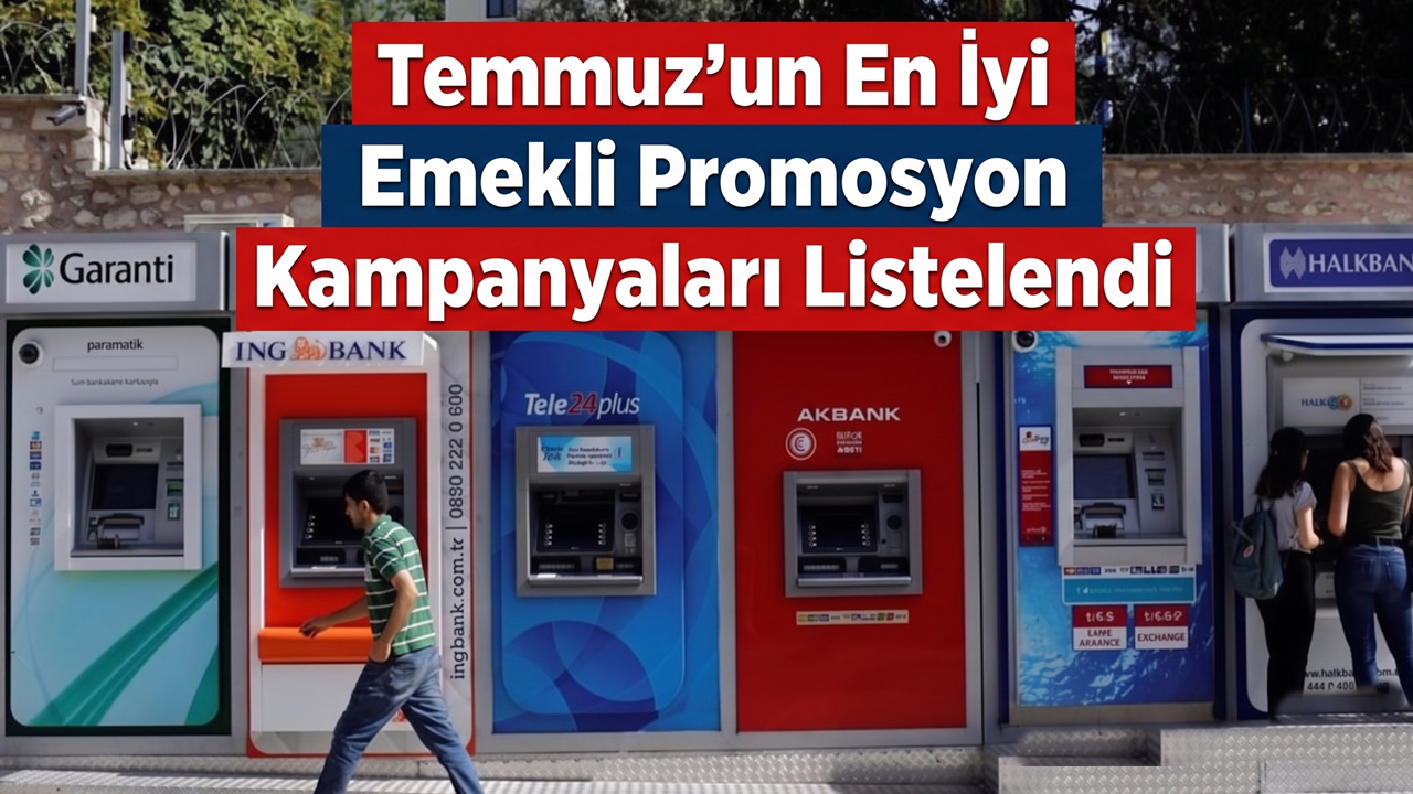 En İyi 10 Banka Teklifi! Temmuz'un En İyi Emekli Promosyon Kampanyaları Listelendi