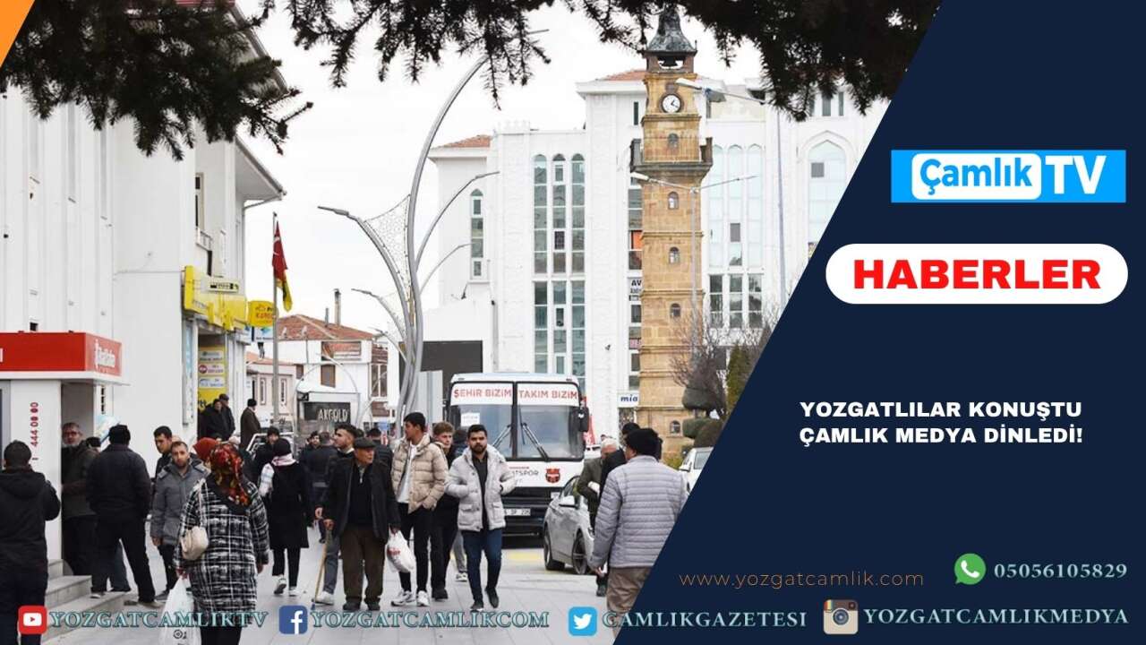 Yozgatlılar Konuştu Çamlık Medya Dinledi!