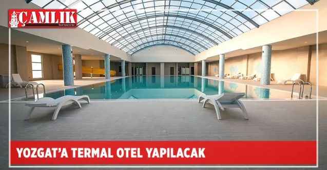 Yozgat’a termal otel yapılacak